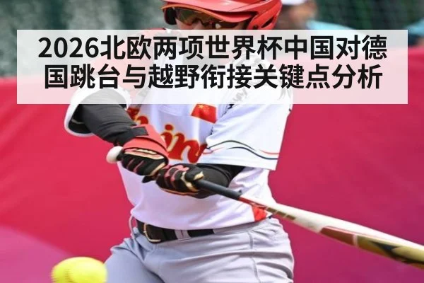 2026北欧两项世界杯中国对德国跳台与越野衔接关键点分析 | kaiyun